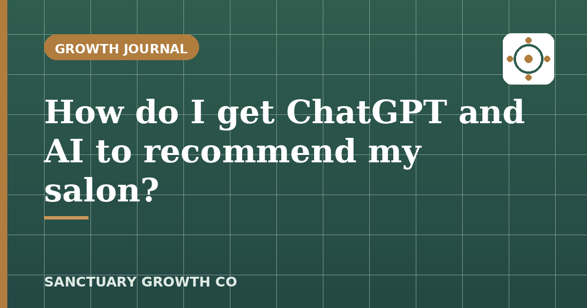 How do I get ChatGPT and AI to recommend my salon — Sanctuary Growth Co Growth Journal