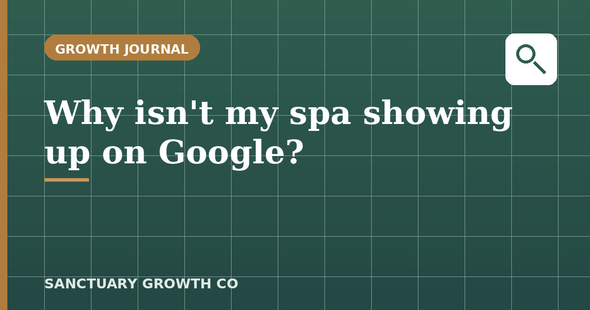 Why isn't my spa showing up on Google — Sanctuary Growth Co Growth Journal