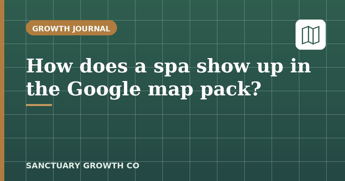 How does a spa show up in the Google map pack — Sanctuary Growth Co Growth Journal