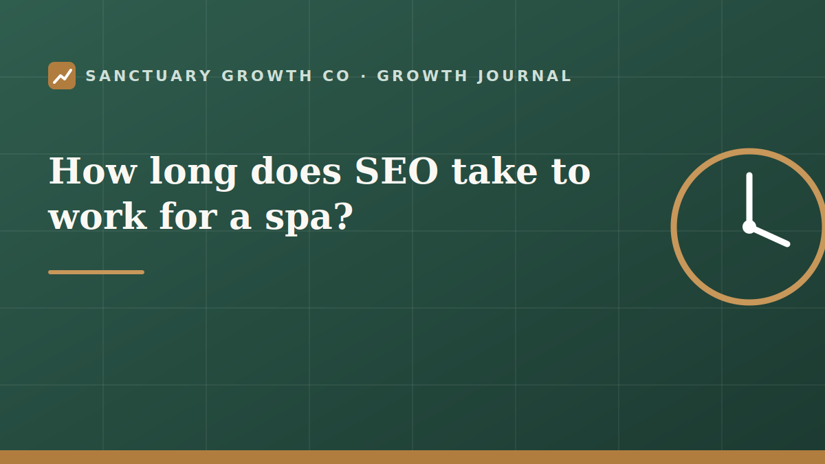 How long does SEO take to work for a spa — Sanctuary Growth Co Growth Journal